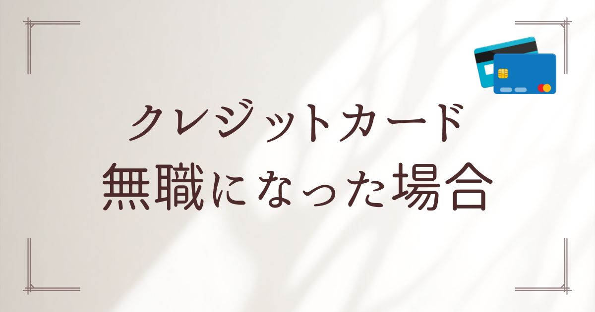 クレジットカード無職になった場合