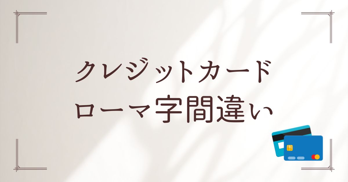 クレジットカードローマ字間違い